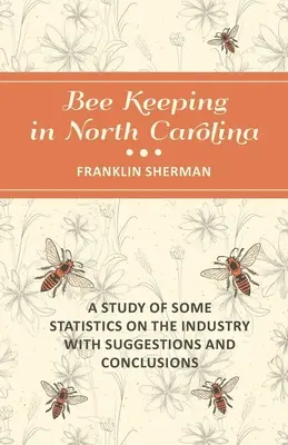 Méhészet Észak-Karolinában - Az ágazat néhány statisztikai adatának tanulmányozása javaslatokkal és következtetésekkel - Bee Keeping in North Carolina - A Study of Some Statistics on the Industry with Suggestions and Conclusions