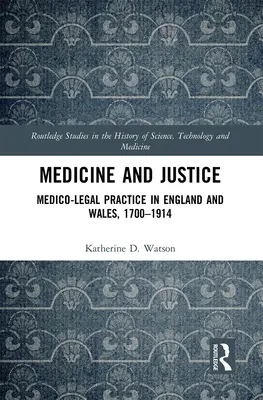 Orvostudomány és igazságszolgáltatás: Orvosi-jogi gyakorlat Angliában és Walesben, 1700-1914 - Medicine and Justice: Medico-Legal Practice in England and Wales, 1700-1914