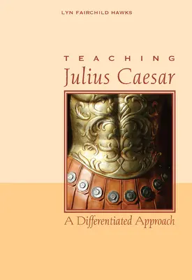 Julius Caesar tanítása: A differenciált megközelítés - Teaching Julius Caesar: A Differentiated Approach