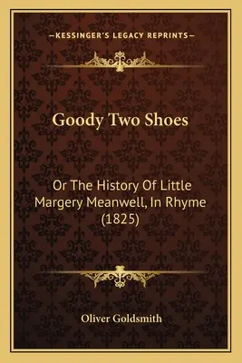 Jó kis cipők: Vagy a kis Margery Meanwell története, rímekben (1825) - Goody Two Shoes: Or The History Of Little Margery Meanwell, In Rhyme (1825)