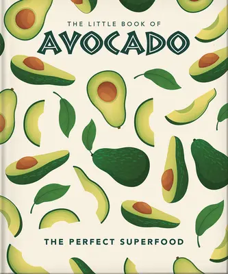 Az avokádó kis könyve: A végső szuperétel - The Little Book of Avocado: The Ultimate Superfood