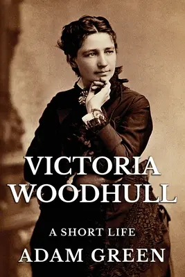 Victoria Woodhull: Woodhull Woodhull: Egy rövid élet - Victoria Woodhull: A Short Life