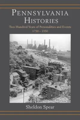 Pennsylvania történetei: Kétszáz év személyiségei és eseményei, 1750-1950 - Pennsylvania Histories: Two Hundred Years of Personalities and Events, 1750-1950