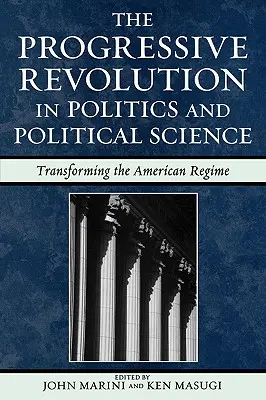 A progresszív forradalom a politikában és a politikatudományban: Az amerikai rendszer átalakítása - The Progressive Revolution in Politics and Political Science: Transforming the American Regime