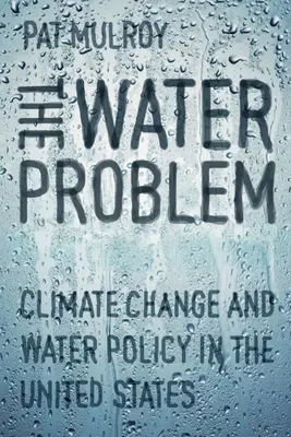 A vízprobléma: Az éghajlatváltozás és a vízpolitika az Egyesült Államokban - The Water Problem: Climate Change and Water Policy in the United States