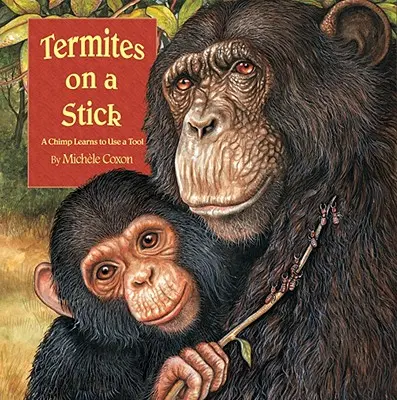 Termeszek a pálcán: A Chimpanzee Learns to Use a Tool - Termites on a Stick: A Chimpanzee Learns to Use a Tool