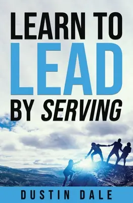 Lean to Lead by Serving: Hét lecke, amely átalakítja a vezetésedet, és segít abban, hogy azzá a vezetővé válj, akivé válni szeretnél! - Lean to Lead by Serving: Seven lessons that will transform your leadership and help you become the leader you aim to be!