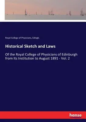 Történelmi vázlat és törvények: Az Edinburgh-i Királyi Orvosi Kollégiumról az alapítástól 1891 augusztusáig - 2. kötet - Historical Sketch and Laws: Of the Royal College of Physicians of Edinburgh from Its Institution to August 1891 - Vol. 2