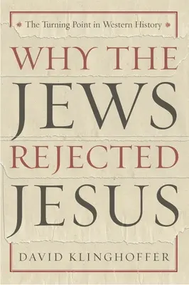 Miért utasították el a zsidók Jézust: A nyugati történelem fordulópontja - Why the Jews Rejected Jesus: The Turning Point in Western History