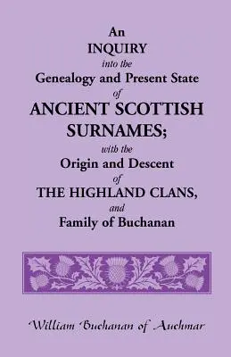 An Inquiry Into the Genealogy and Present State of Ancient Scottish Surnames; With the Origin and Descent of Highland Clans, and Family of Buchanan (Pátrání po genealogii a současném stavu starých skotských příjmení; s původem a původem horalských klanů a rodu Buchananů) - An Inquiry Into the Genealogy and Present State of Ancient Scottish Surnames; With the Origin and Descent of Highland Clans, and Family of Buchanan