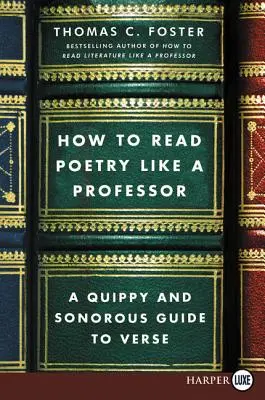 Hogyan olvassuk a költészetet, mint egy professzor: A versek lendületes és hangzatos útmutatója - How to Read Poetry Like a Professor: A Quippy and Sonorous Guide to Verse