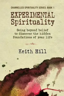 Kísérleti spiritualitás: Túl a hiten, hogy felfedezzük életünk rejtett alapjait - Experimental Spirituality: Going Beyond Belief to Discover the Hidden Foundations of Your Life