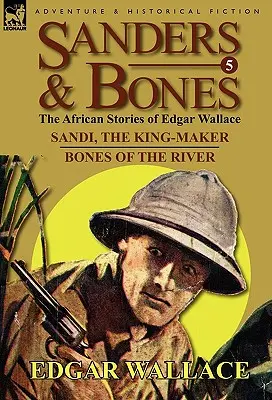 Sanders & Bones - Az afrikai kalandok: 5-Sandi, a királycsináló és a folyó csontjai - Sanders & Bones-The African Adventures: 5-Sandi, the King-Maker & Bones of the River