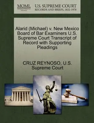 Alarid (Michael) V. New Mexico Board of Bar Examiners U.S. Supreme Court Transcript of Record with Supporting Pleadings (A Legfelsőbb Bíróság átirata a beadványok alátámasztásával) - Alarid (Michael) V. New Mexico Board of Bar Examiners U.S. Supreme Court Transcript of Record with Supporting Pleadings