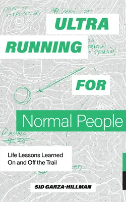 Ultrafutás normális embereknek: Az ösvényen és azon kívül tanult életleckék - Ultrarunning for Normal People: Life Lessons Learned on and Off the Trail