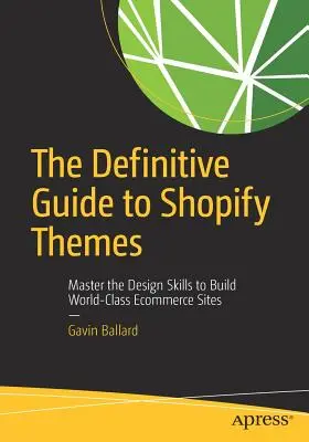 A Shopify témák végleges útmutatója: A világszínvonalú weboldalak építéséhez szükséges tervezési készségek elsajátítása - The Definitive Guide to Shopify Themes: Master the Design Skills to Build World-Class Ecommerce Sites