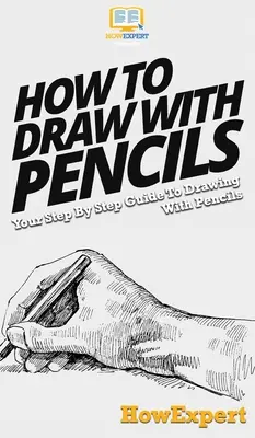 Hogyan kell ceruzával rajzolni: A lépésről lépésre útmutató a ceruzával való rajzoláshoz - How To Draw With Pencils: Your Step By Step Guide To Drawing With Pencils