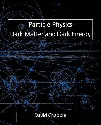 Részecskefizika, sötét anyag és sötét energia - Particle Physics, Dark Matter and Dark Energy