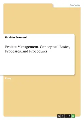 Projektmenedzsment. Fogalmi alapok, folyamatok és eljárások - Project Management. Conceptual Basics, Processes, and Procedures