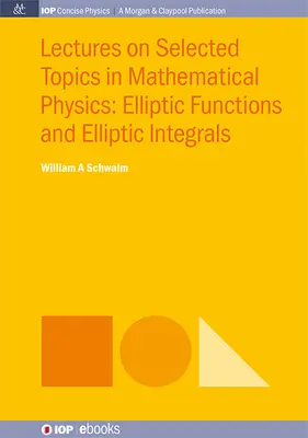 Előadások a matematikai fizika válogatott témáiról: Elliptikus függvények és elliptikus integrálok - Lectures on Selected Topics in Mathematical Physics: Elliptic Functions and Elliptic Integrals