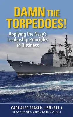 A fenébe a torpedókkal! A haditengerészet vezetési elveinek alkalmazása az üzleti életben - Damn the Torpedoes!: Applying the Navy's Leadership Principles to Business