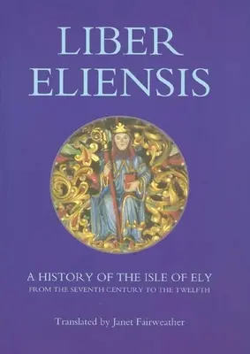 Liber Eliensis: Ely szigetének története a hetedik századtól a tizenkettedik századig, összeállította egy Ely-i szerzetes a tizenkettedik században. - Liber Eliensis: A History of the Isle of Ely from the Seventh Century to the Twelfth, Compiled by a Monk of Ely in the Twelfth Century