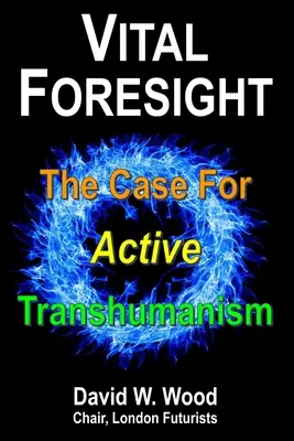 Vital Foresight: Az aktív transzhumanizmus ügye - Vital Foresight: The Case For Active Transhumanism