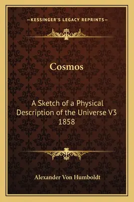 Kozmosz: A világegyetem fizikai leírásának vázlata V3 1858 - Cosmos: A Sketch of a Physical Description of the Universe V3 1858