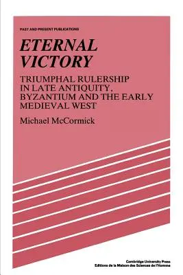 Örök győzelem: Diadalmas uralkodás a késő antikvitásban, Bizáncban és a kora középkori Nyugaton - Eternal Victory: Triumphal Rulership in Late Antiquity, Byzantium and the Early Medieval West