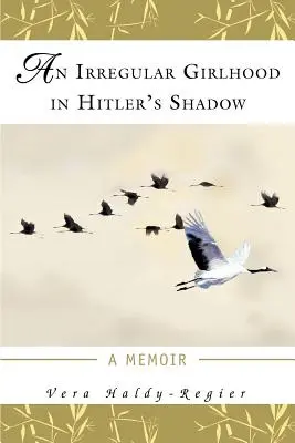 Egy rendhagyó lánykor Hitler árnyékában: Emlékiratok - An Irregular Girlhood In Hitler's Shadow: A Memoir