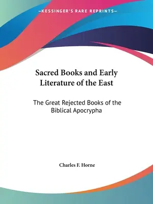 Kelet szent könyvei és korai irodalma: A bibliai apokrifek nagy elutasított könyvei - Sacred Books and Early Literature of the East: The Great Rejected Books of the Biblical Apocrypha