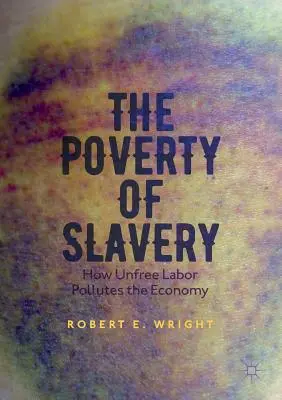 A rabszolgaság szegénysége: Hogyan szennyezi a gazdaságot a szabad munka - The Poverty of Slavery: How Unfree Labor Pollutes the Economy