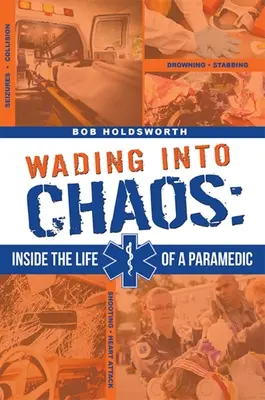 A káoszba merülve: Egy mentős életének részletei - Wading Into Chaos: Inside the Life of a Paramedic