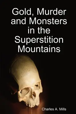 Arany, gyilkosság és szörnyek a Superstition-hegységben - Gold, Murder and Monsters in the Superstition Mountains