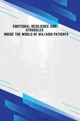 Érzelmi ellenálló képesség és küzdelmek a HIV/AIDS-betegek világában - Emotional Resilience and Struggles Inside the World of HIV/AIDS Patients