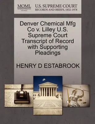 Denver Chemical Mfg Co. V. Lilley U.S. Supreme Court Transcript of Record with Supporting Pleadings (A Legfelsőbb Bíróság átirata az alátámasztó iratokkal) - Denver Chemical Mfg Co V. Lilley U.S. Supreme Court Transcript of Record with Supporting Pleadings