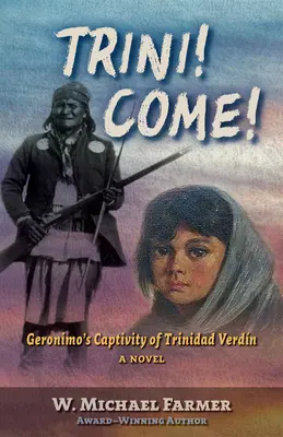 Trini! Gyere! Geronimo fogságában Trinidad Verdn, egy regény - Trini! Come!: Geronimo's Captivity of Trinidad Verdn, a Novel