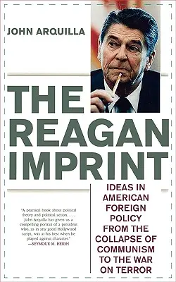 A Reagan Impresszum: Az amerikai külpolitika eszméi a kommunizmus összeomlásától a terrorizmus elleni háborúig - The Reagan Imprint: Ideas in American Foreign Policy from the Collapse of Communism to the War on Terror