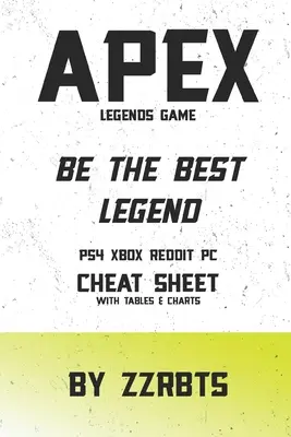 Apex Legends Game: Xbox Reddit PC Puskázó lap táblázatokkal és diagramokkal - Apex Legends Game: Be the Best Legend PS4 Xbox Reddit PC Cheat Sheet with Tables & Charts