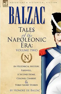 Mesék a napóleoni korszakból: 2. Történelmi rejtély, Búcsú, második otthon, Chabert ezredes és három novella - Tales of the Napoleonic Era: 2-An Historical Mystery, Farewell, a Second Home, Colonel Chabert and Three Short Stories