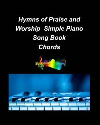 Hyns of Praise and Worship Simple Piano Song Book Chords: zongora egyszerű akkordok hamis könyv vallási egyházi dicsőítés dicsőítés dallam dallam szövegek - Hyns of Praise and Worship Simple Piano Song Book Chords: piano simple chords fake book religious church worship praise melody lyrics