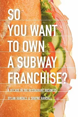 Szóval szeretne egy Subway franchise tulajdonosa lenni?: Egy évtized az éttermi üzletben - So You Want to Own a Subway Franchise?: A Decade in the Restaurant Business
