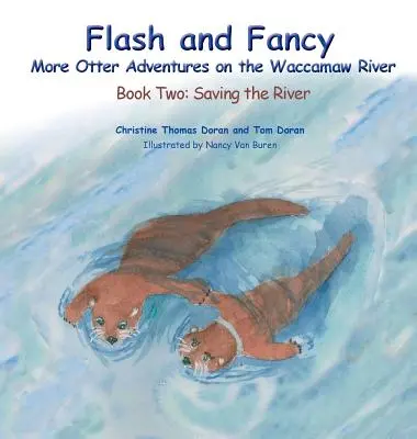 Flash és Fancy További vidra-kalandok a Waccamaw folyón: Második könyv: A folyó megmentése - Flash and Fancy More Otter Adventures on the Waccamaw River: Book Two: Saving the River