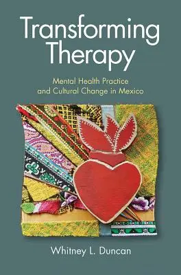 Transforming Therapy: Mentális egészségügyi gyakorlat és kulturális változás Mexikóban - Transforming Therapy: Mental Health Practice and Cultural Change in Mexico