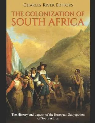 Dél-Afrika gyarmatosítása: Dél-Afrika európai leigázásának története és öröksége - The Colonization of South Africa: The History and Legacy of the European Subjugation of South Africa