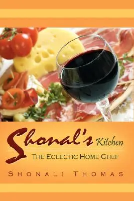 Shonal konyhája: Az eklektikus házi szakács - Shonal's Kitchen: The Eclectic Home Chef