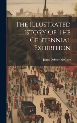 A centenáriumi kiállítás illusztrált története - The Illustrated History Of The Centennial Exhibition