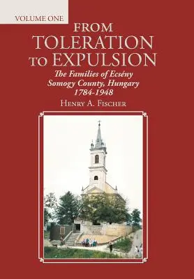 A tűréstől a kiűzetésig: Ecsny Somogy megye családjai, Magyarország 1784-1948 - From Toleration to Expulsion: The Families of Ecsny Somogy County, Hungary 1784-1948