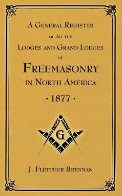 A szabadkőművesek összes páholyainak és nagypáholyainak általános lajstroma: Észak-Amerikában - A General Register of all the Lodges and Grand Lodges of Freemasons: in North America