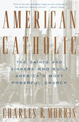 Amerikai katolikus: A szentek és bűnösök, akik Amerika leghatalmasabb egyházát felépítették - American Catholic: The Saints and Sinners Who Built America's Most Powerful Church